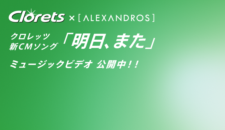 Clorets × ALEXANDROS クロレッツ新CMソング「明日、また」ミュージックビデオ公開中!!