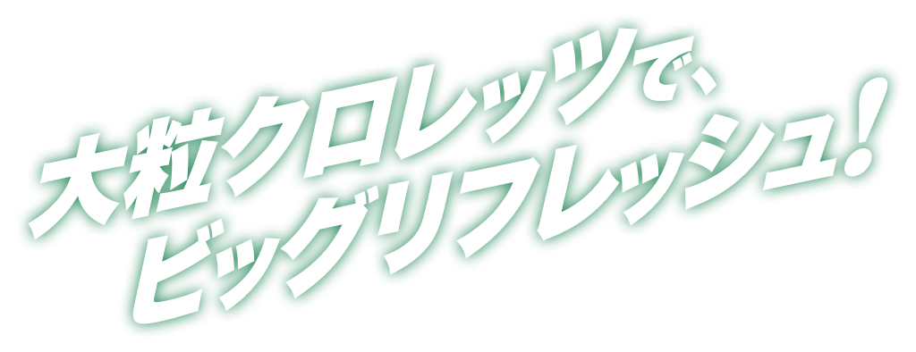 大粒クロレッツで、ビッグリフレッシュ！