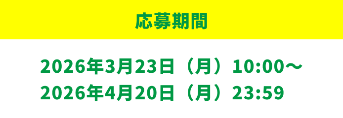 応募期間：2026年3月23日（月）10:00〜2026年4月20日（月）23:59