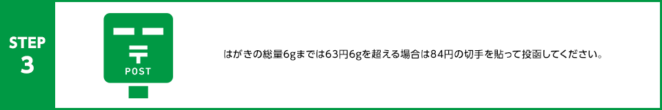 STEP3：はがきの総量6gまでは63円、6gを超える場合は84円の切手を貼って投函してください。