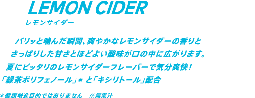 パリッと噛んだ瞬間、爽やかなレモンサイダーの香りとさっぱりした甘さとほどよい酸味が口の中に広がります。夏にピッタリのレモンサイダーフレーバーで気分爽快！「緑茶ポリフェノール」*と「キシリトール」配合 *健康増進目的ではありません　※無果汁